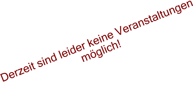 Derzeit sind leider keine Veranstaltungen möglich!